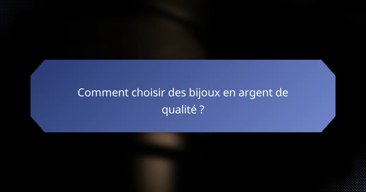 Comment choisir des bijoux en argent de qualité ?
