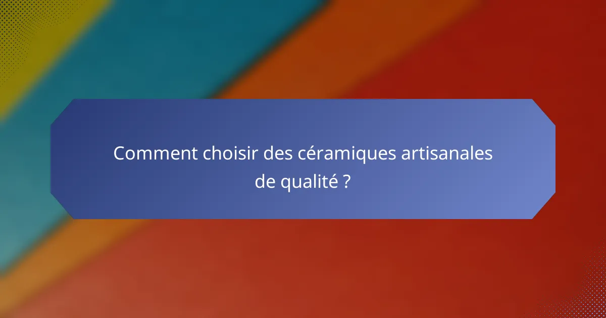 Comment choisir des céramiques artisanales de qualité ?
