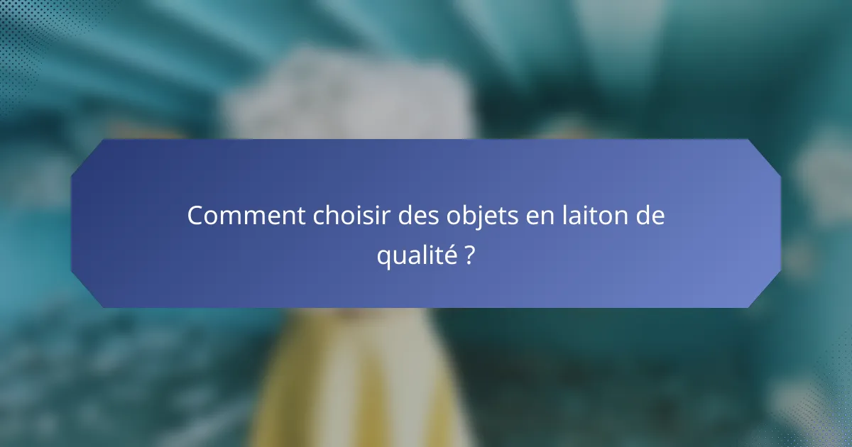 Comment choisir des objets en laiton de qualité ?