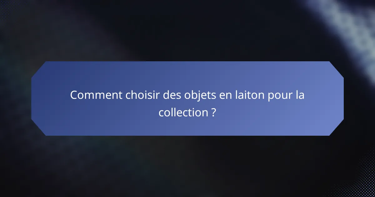 Comment choisir des objets en laiton pour la collection ?