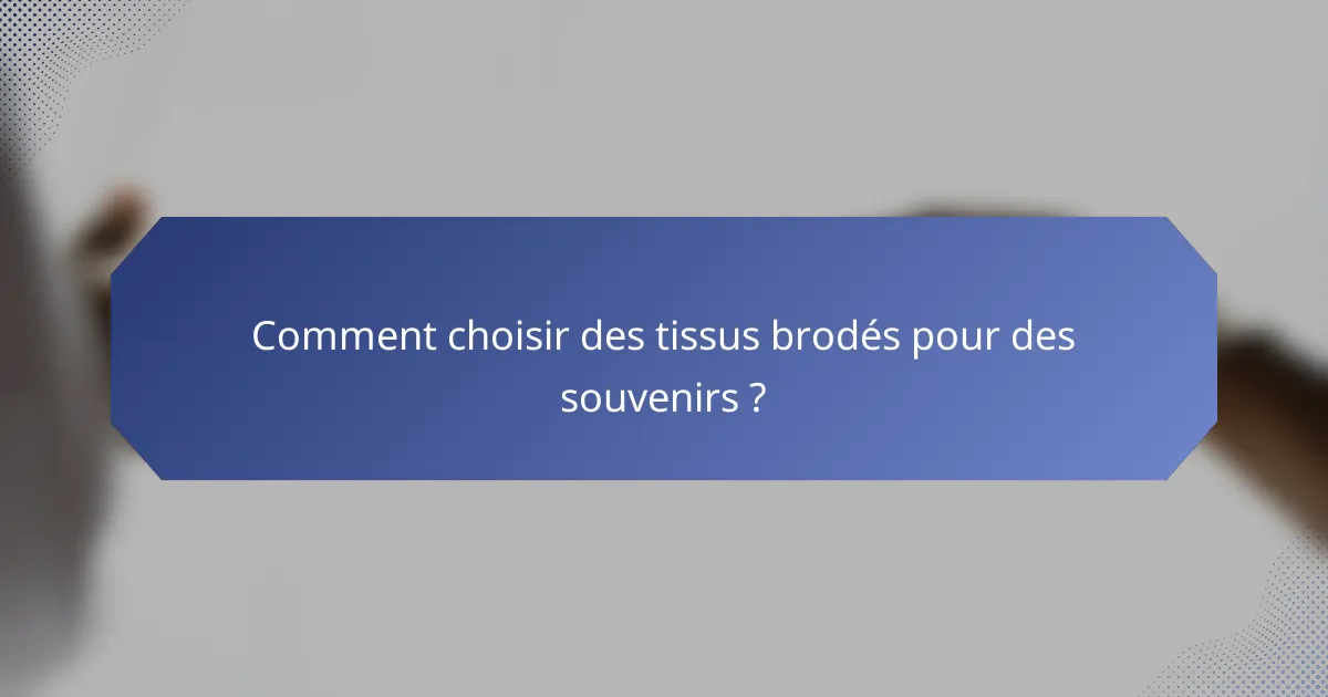 Comment choisir des tissus brodés pour des souvenirs ?