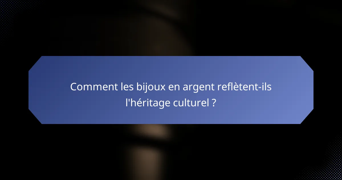 Comment les bijoux en argent reflètent-ils l'héritage culturel ?