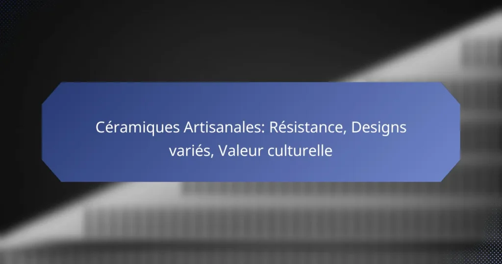 Céramiques Artisanales: Résistance, Designs variés, Valeur culturelle