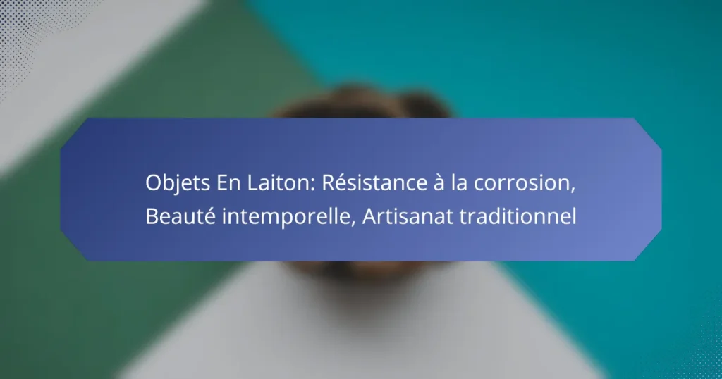 Objets En Laiton: Résistance à la corrosion, Beauté intemporelle, Artisanat traditionnel