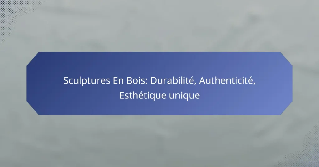 Sculptures En Bois: Durabilité, Authenticité, Esthétique unique