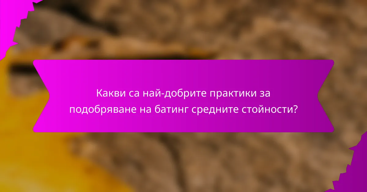 Какви са най-добрите практики за подобряване на батинг средните стойности?