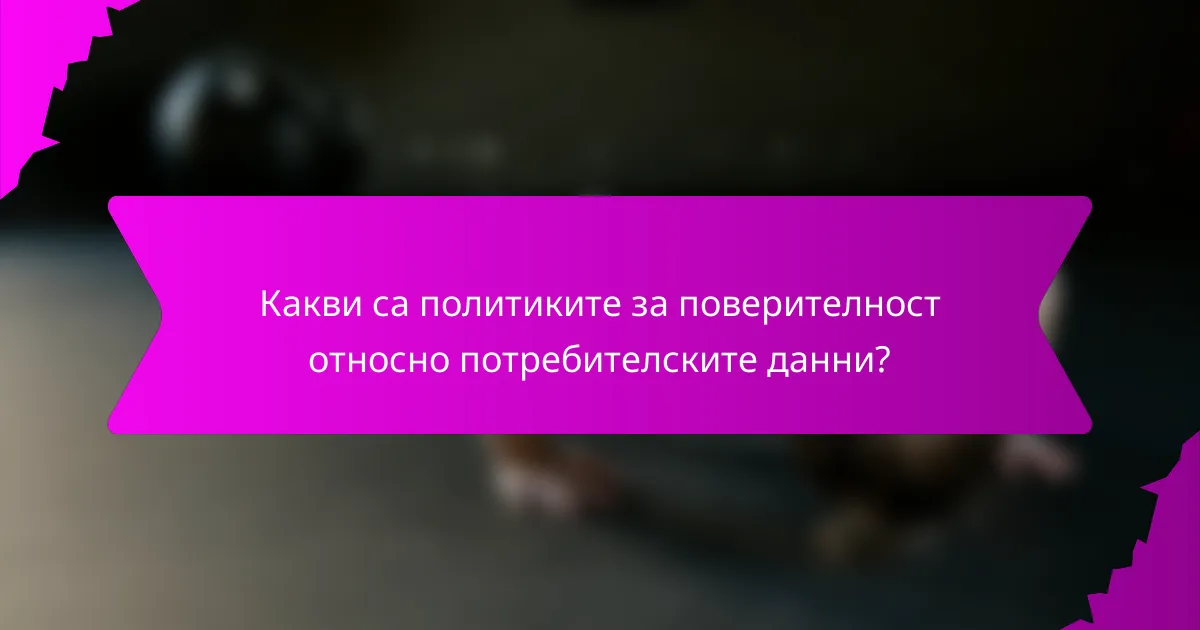 Какви са политиките за поверителност относно потребителските данни?