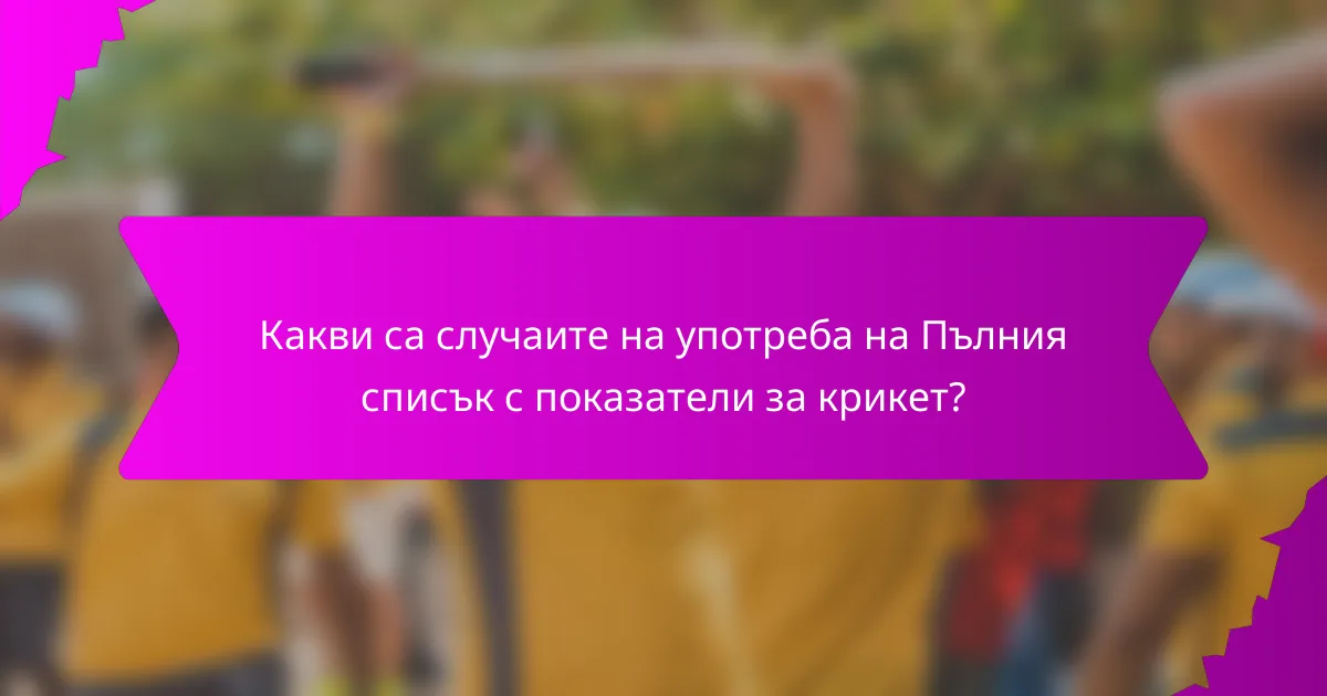 Какви са случаите на употреба на Пълния списък с показатели за крикет?