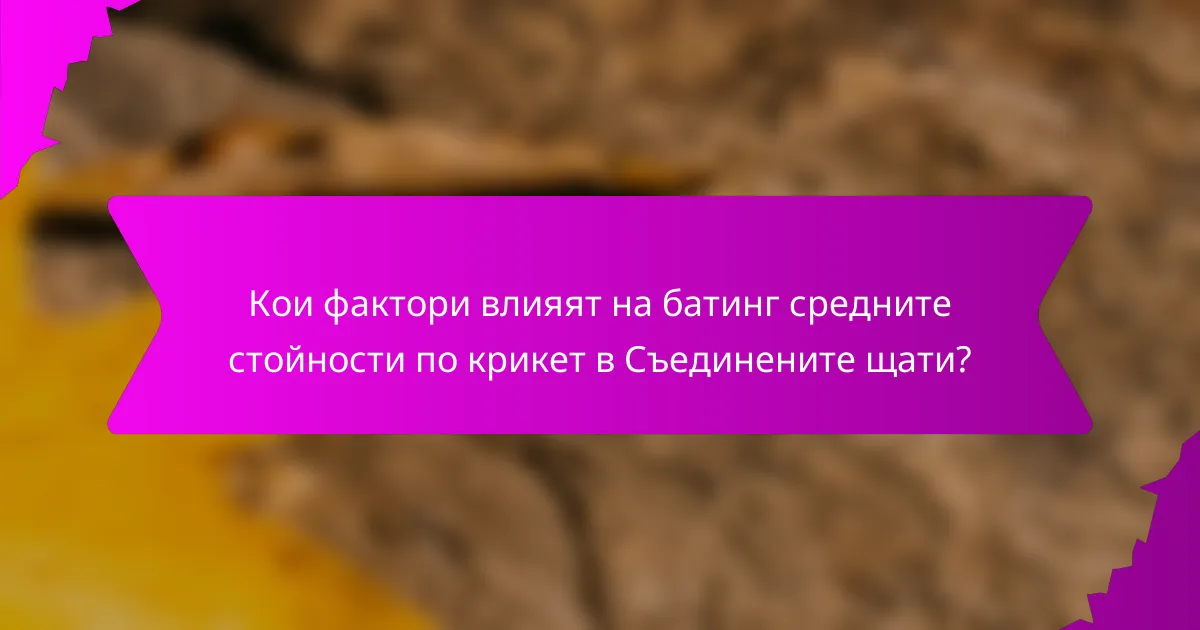 Кои фактори влияят на батинг средните стойности по крикет в Съединените щати?
