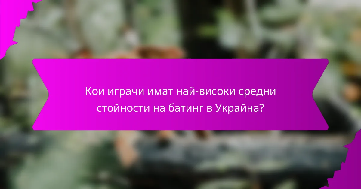 Кои играчи имат най-високи средни стойности на батинг в Украйна?