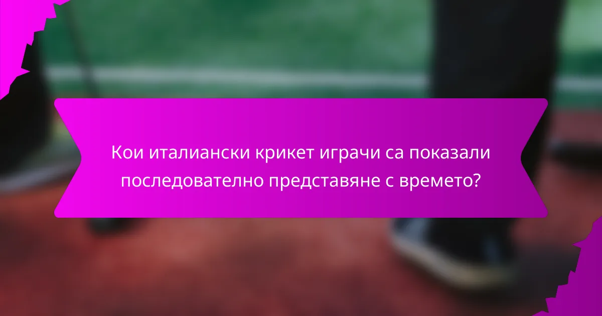 Кои италиански крикет играчи са показали последователно представяне с времето?