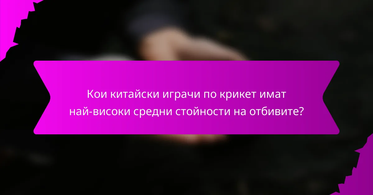 Кои китайски играчи по крикет имат най-високи средни стойности на отбивите?