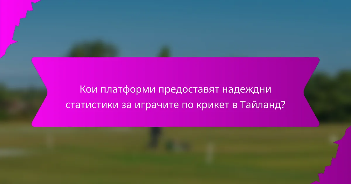 Кои платформи предоставят надеждни статистики за играчите по крикет в Тайланд?