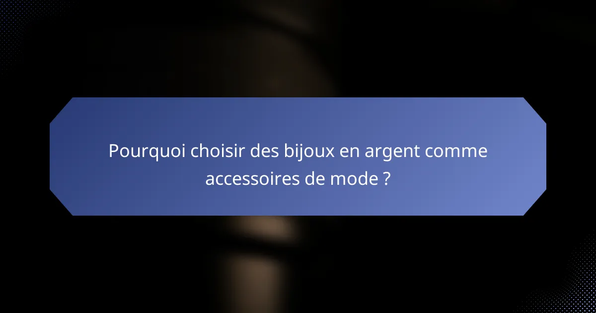 Pourquoi choisir des bijoux en argent comme accessoires de mode ?