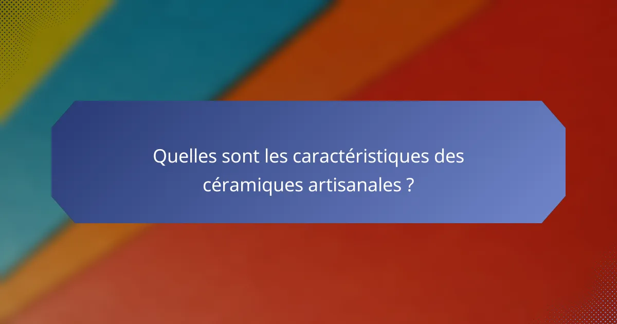 Quelles sont les caractéristiques des céramiques artisanales ?