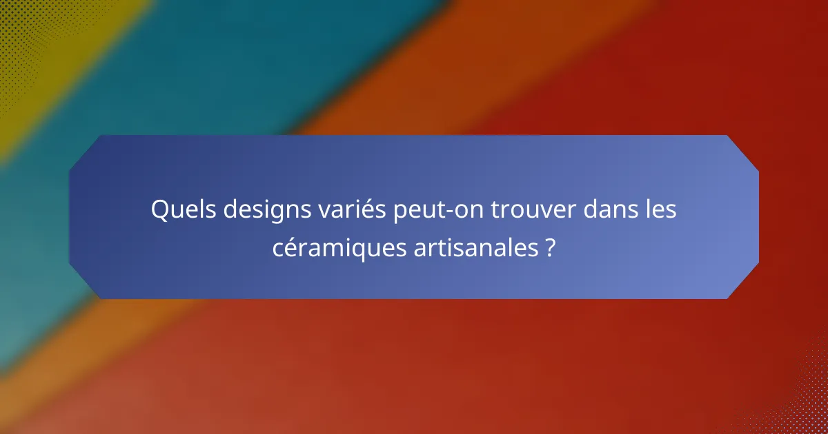 Quels designs variés peut-on trouver dans les céramiques artisanales ?