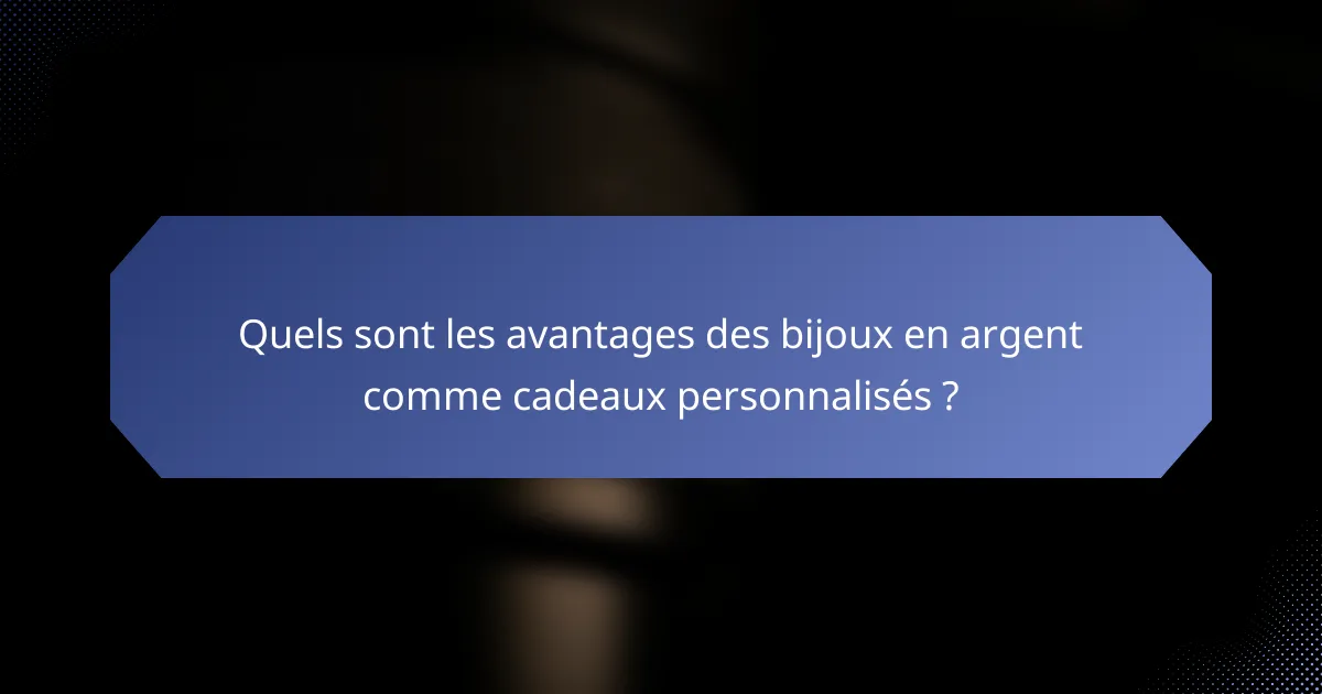 Quels sont les avantages des bijoux en argent comme cadeaux personnalisés ?