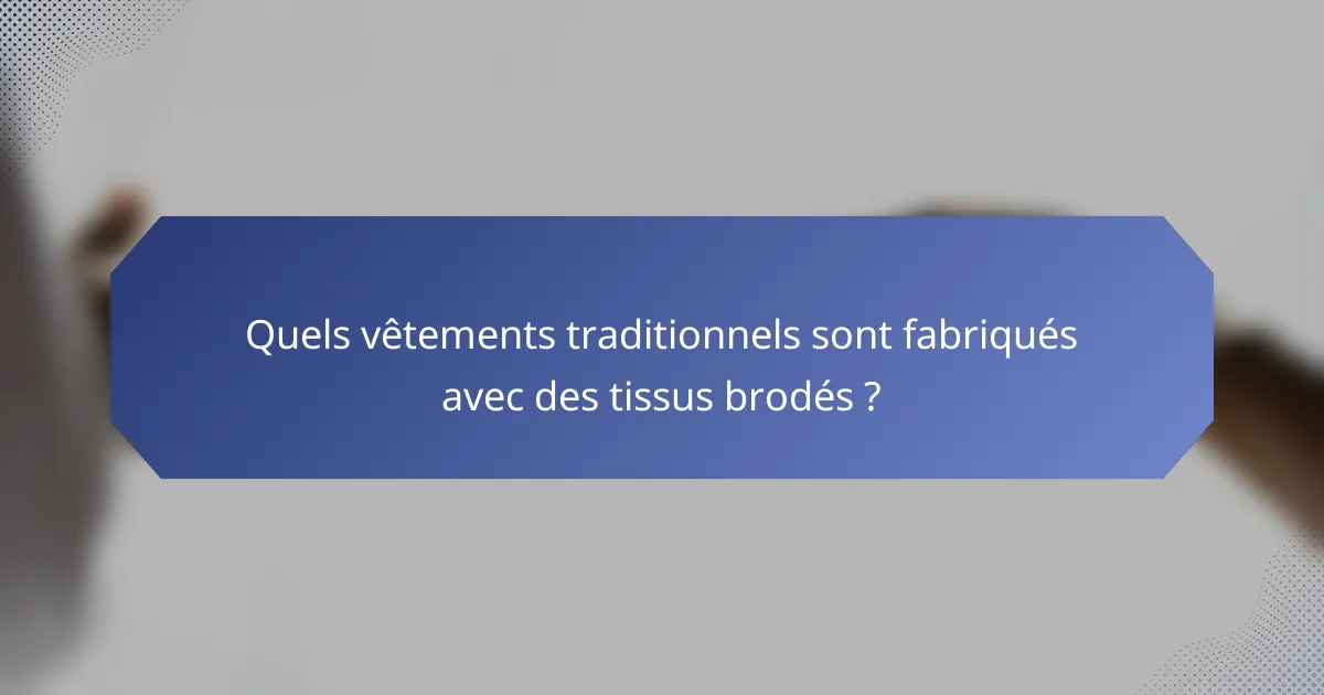Quels vêtements traditionnels sont fabriqués avec des tissus brodés ?